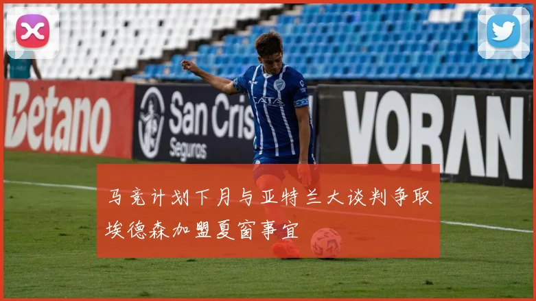 马竞计划下月与亚特兰大谈判争取埃德森加盟夏窗事宜
