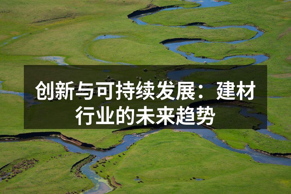 创新与可持续发展：建材行业的未来趋势