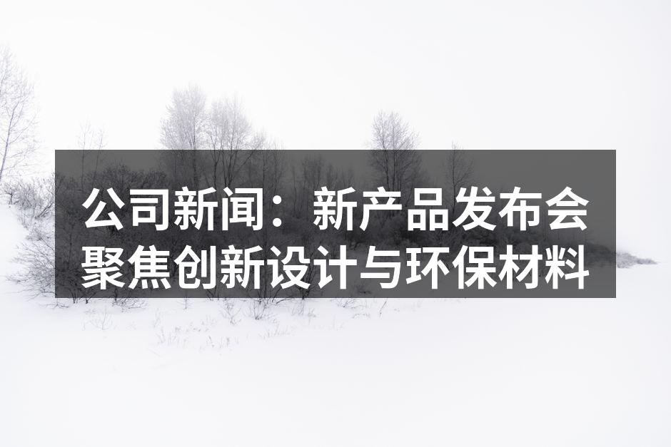 公司新闻：新产品发布会聚焦创新设计与环保材料